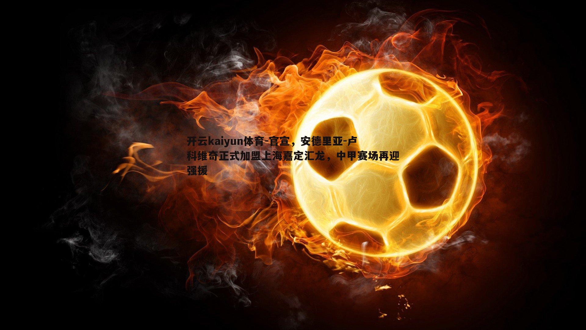 开云kaiyun体育-官宣,安德里亚-卢科维奇正式加盟上海嘉定汇龙,中甲赛场再迎强援