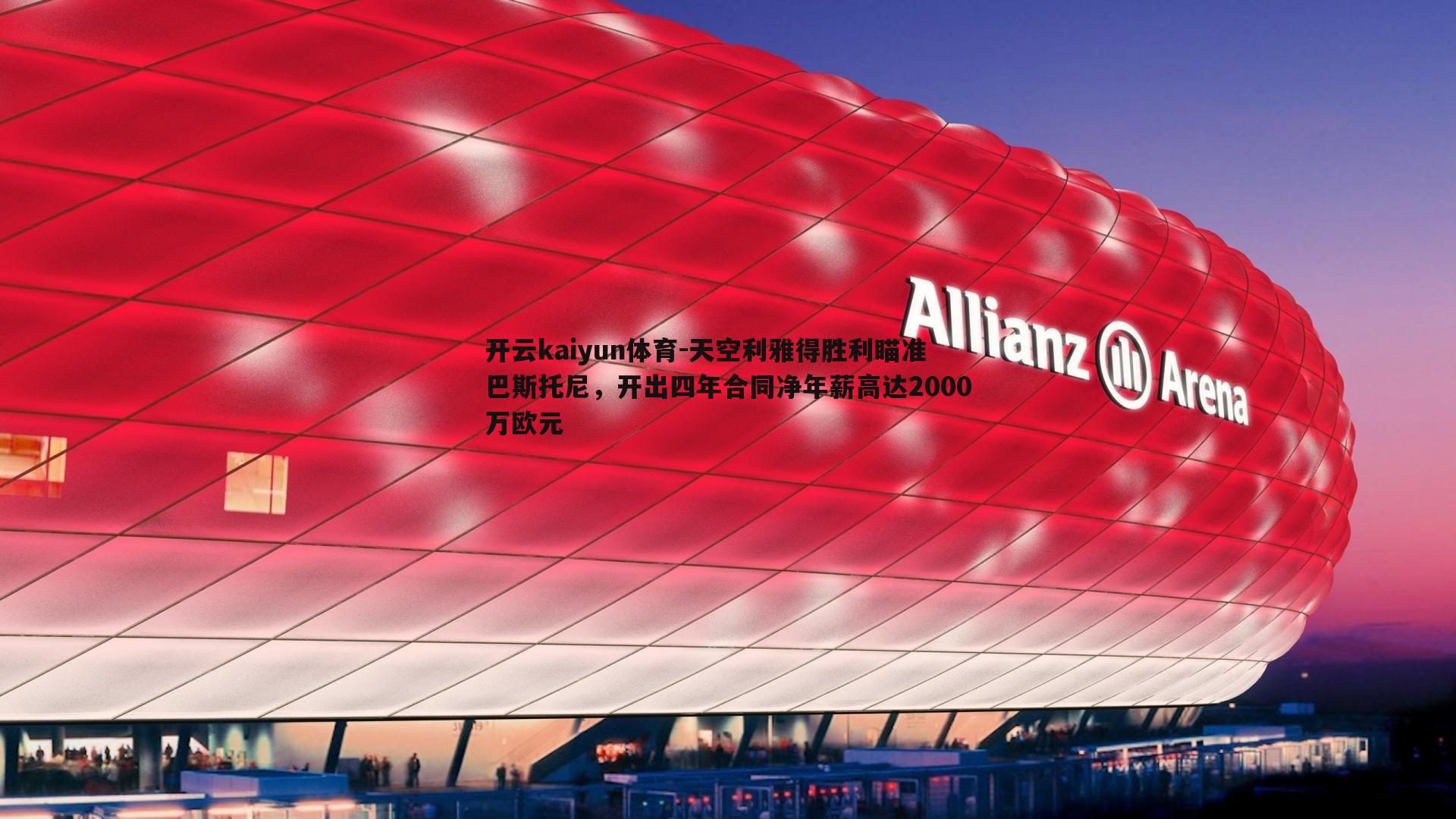 开云kaiyun体育-天空利雅得胜利瞄准巴斯托尼，开出四年合同净年薪高达2000万欧元