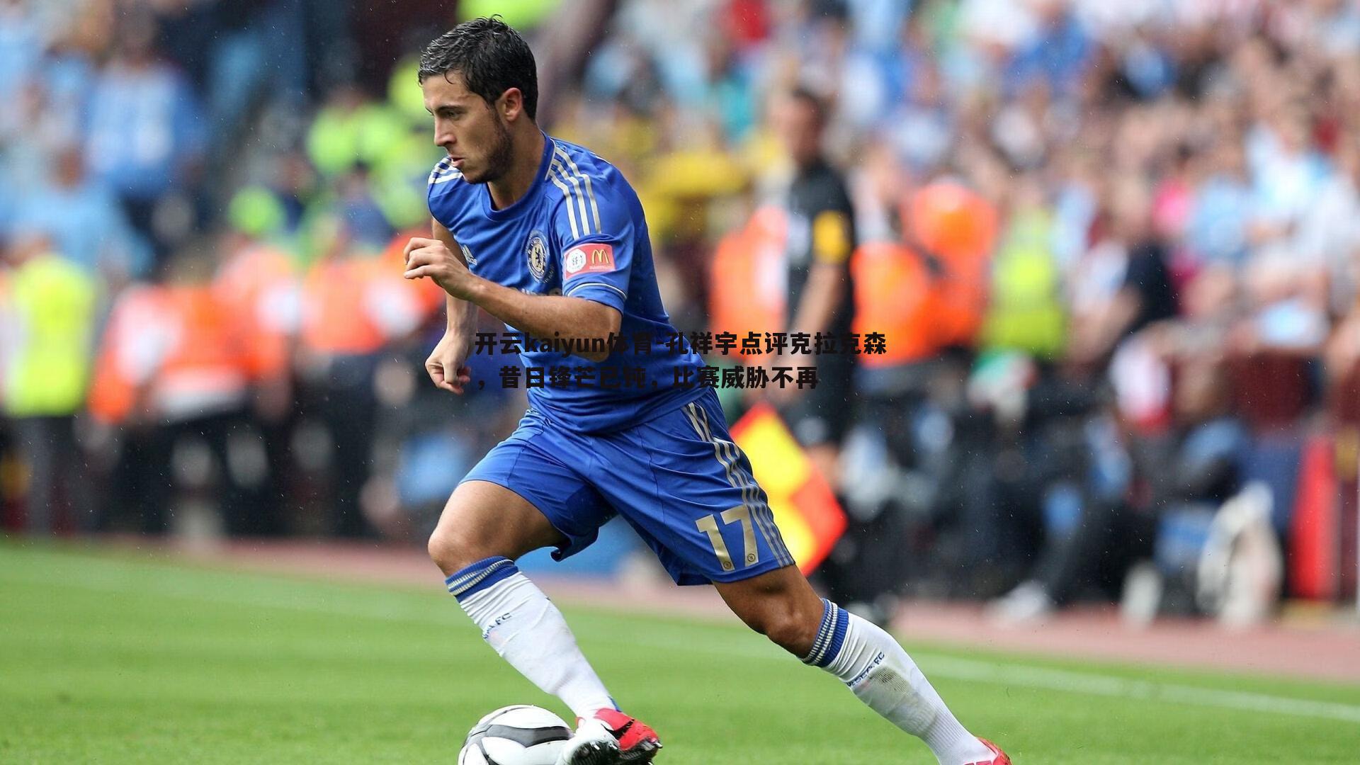 开云kaiyun体育-孔祥宇点评克拉克森，昔日锋芒已钝，比赛威胁不再