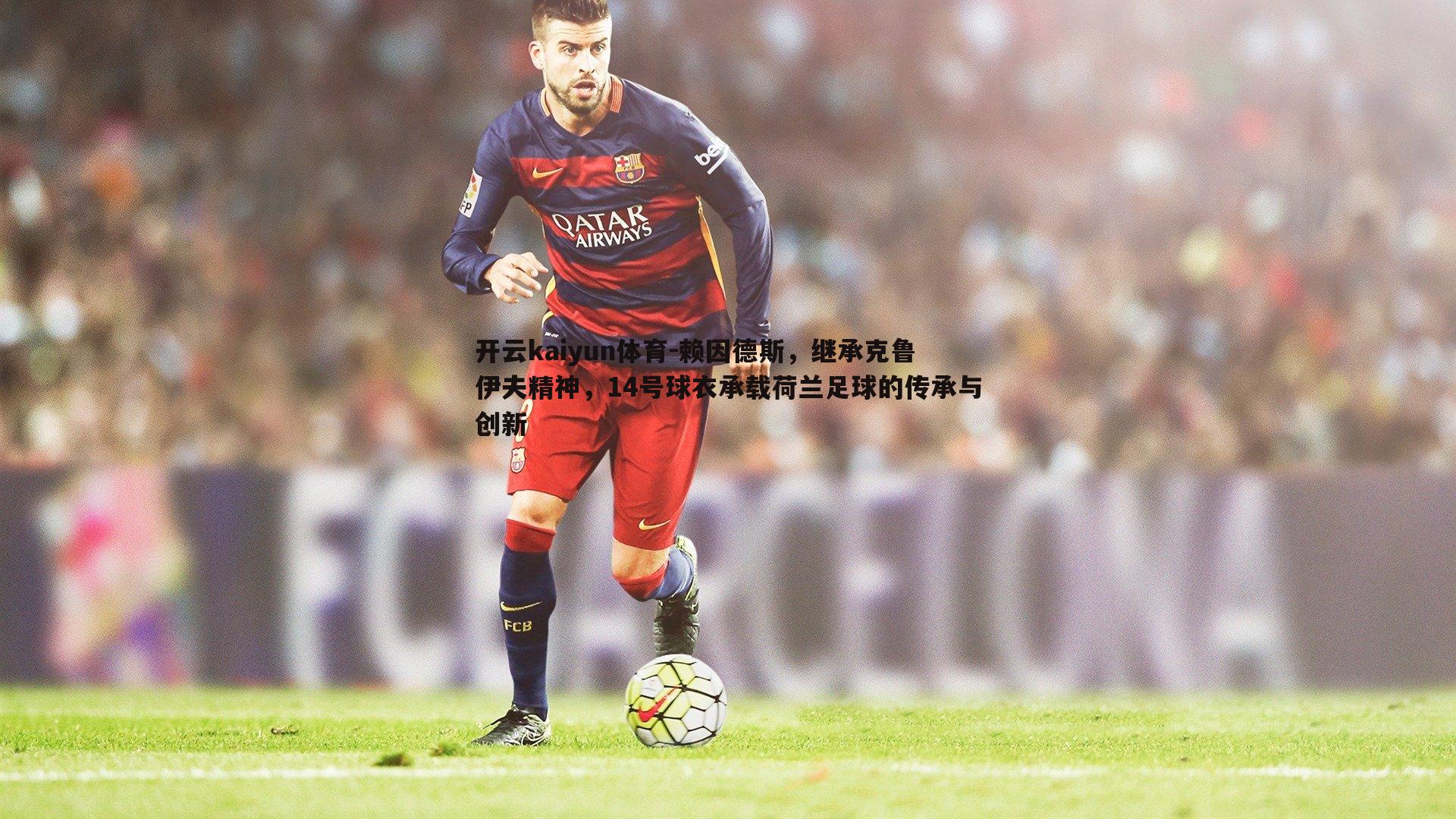开云kaiyun体育-赖因德斯，继承克鲁伊夫精神，14号球衣承载荷兰足球的传承与创新